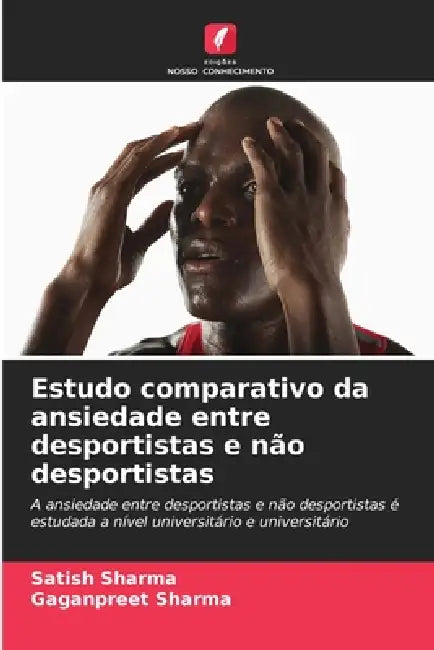 Estudo comparativo da ansiedade entre desportistas e não desportistas by Satish Sharma, Gaganpreet Sharma