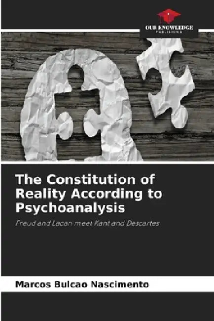 The Constitution of Reality According to Psychoanalysis by Marcos Bulcao Nascimento