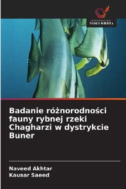 Badanie różnorodności fauny rybnej rzeki Chagharzi w dystrykcie Buner by Naveed Akhtar, Kausar Saeed