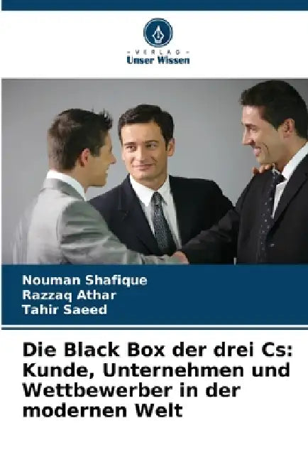 Die Black Box der drei Cs: Kunde, Unternehmen und Wettbewerber in der modernen Welt by Nouman Shafique, Razzaq Athar, Tahir Saeed