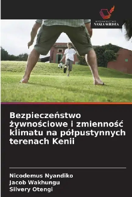 Bezpieczeństwo żywnościowe i zmiennośc klimatu na pólpustynnych terenach Kenii by Nicodemus Nyandiko, Jacob Wakhungu, Silvery Otengi