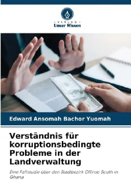 Verständnis für korruptionsbedingte Probleme in der Landverwaltung by Edward Ansomah Bachor Yuomah