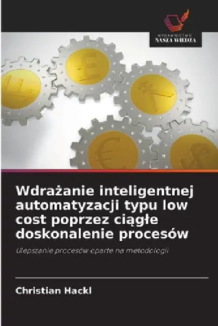 Wdrażanie inteligentnej automatyzacji typu low cost poprzez ciągle doskonalenie procesów by Christian Hackl