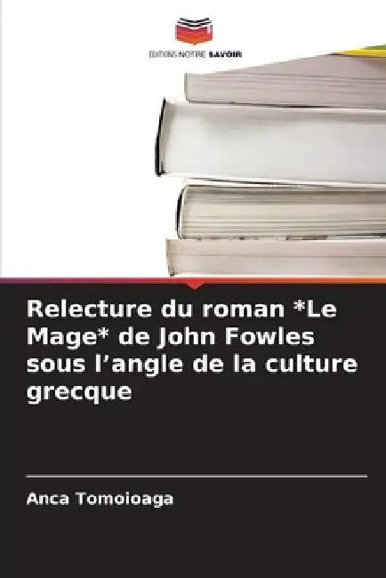 Relecture du roman *Le Mage* de John Fowles sous l'angle de la culture grecque by Anca Tomoioaga
