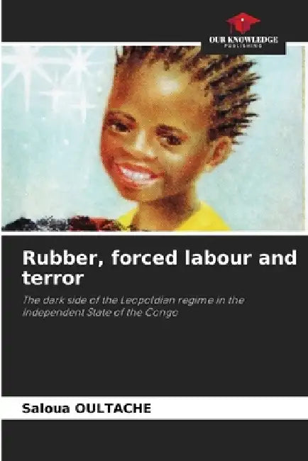 Rubber, forced labour and terror by Saloua Oultache