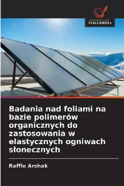 Badania nad foliami na bazie polimerów organicznych do zastosowania w elastycznych ogniwach slonecznych by Raffie Arshak