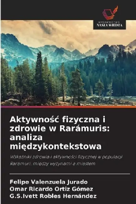 Aktywnośc fizyczna i zdrowie w Rarámuris: analiza międzykontekstowa by Felipe Valenzuela Jurado, Omar Ricardo Ortíz Gómez, G. S. Ivett Robles Hernández