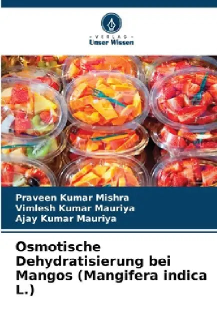 Osmotische Dehydratisierung bei Mangos (Mangifera indica L.) by Praveen Kumar Mishra, Vimlesh Kumar Mauriya, Ajay Kumar Mauriya