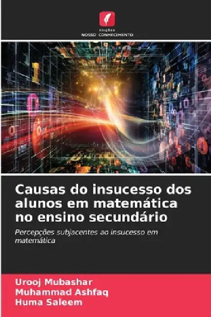Causas do insucesso dos alunos em matemática no ensino secundário by Urooj Mubashar, Muhammad Ashfaq, Huma Saleem