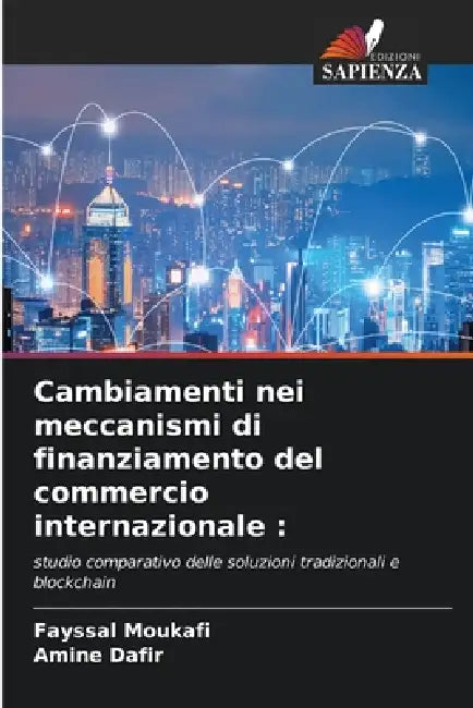Cambiamenti nei meccanismi di finanziamento del commercio internazionale by Fayssal Moukafi, Amine Dafir