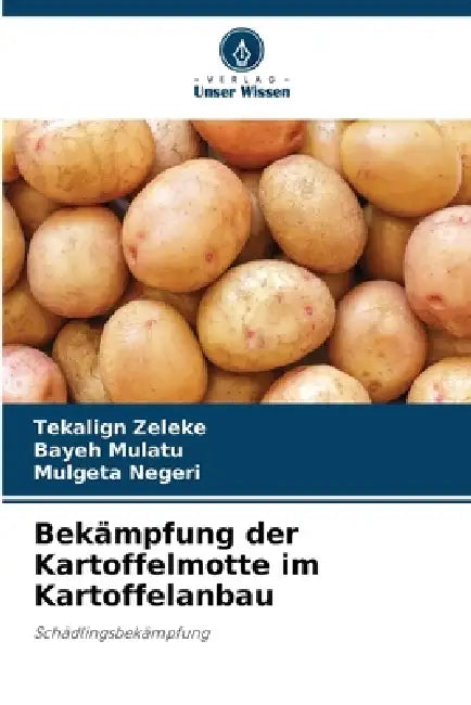Bekämpfung der Kartoffelmotte im Kartoffelanbau by Tekalign Zeleke, Bayeh Mulatu, Mulgeta Negeri