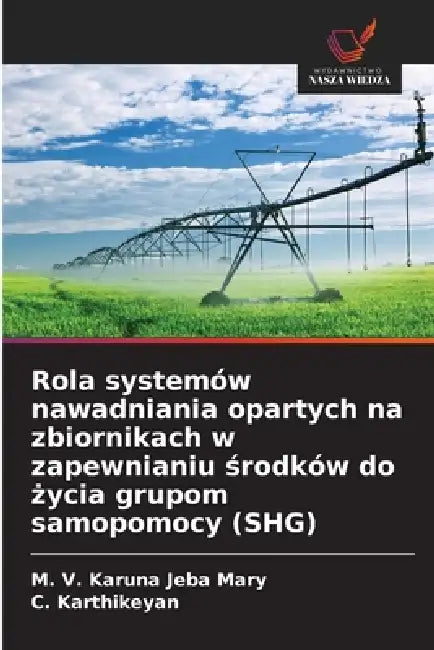 Rola systemów nawadniania opartych na zbiornikach w zapewnianiu środków do życia grupom samopomocy (SHG) by M. V. Karuna Jeba Mary, C. Karthikeyan