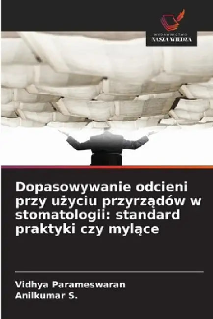 Dopasowywanie odcieni przy użyciu przyrządów w stomatologii: standard praktyki czy mylące by Vidhya Parameswaran, Anilkumar S