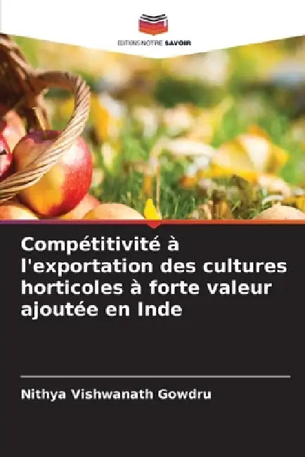 Compétitivité à l'exportation des cultures horticoles à forte valeur ajoutée en Inde by Nithya Vishwanath Gowdru