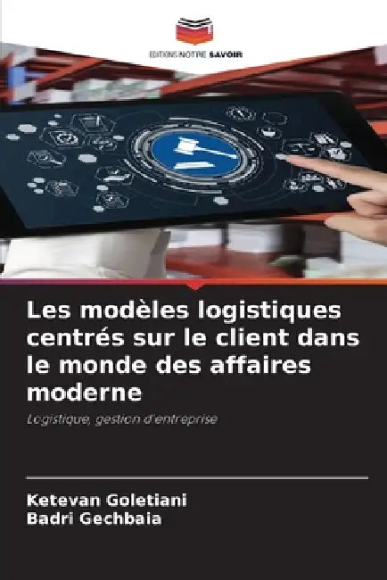 Les modèles logistiques centrés sur le client dans le monde des affaires moderne by Ketevan Goletiani, Badri Gechbaia