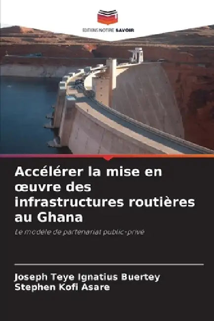 Accélérer la mise en oeuvre des infrastructures routières au Ghana by Joseph Teye Ignatius Buertey, Stephen Kofi Asare