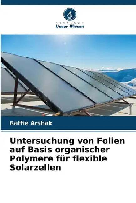 Untersuchung von Folien auf Basis organischer Polymere für flexible Solarzellen by Raffie Arshak