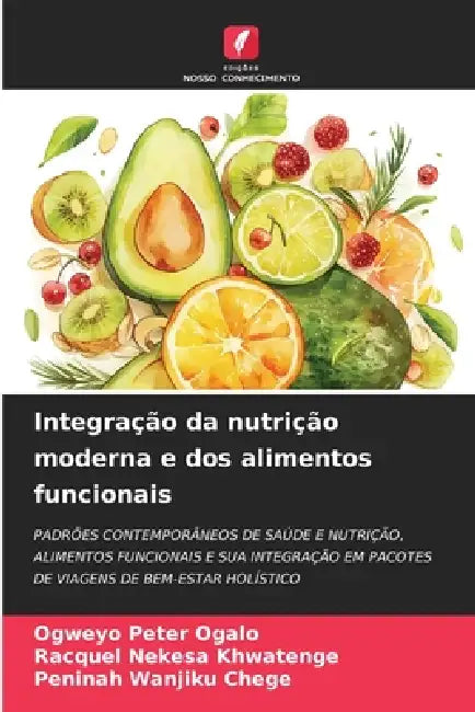 Integração da nutrição moderna e dos alimentos funcionais by Ogweyo Peter Ogalo, Racquel Nekesa Khwatenge, Peninah Wanjiku Chege