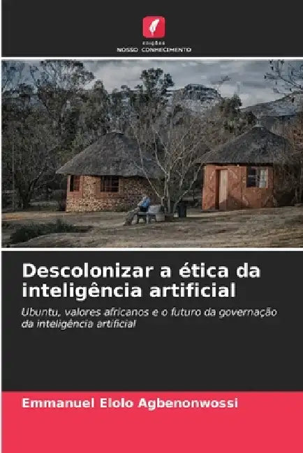 Descolonizar a ética da inteligência artificial by Emmanuel Elolo Agbenonwossi