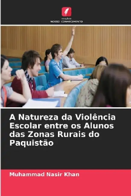 A Natureza da Violência Escolar entre os Alunos das Zonas Rurais do Paquistão by Muhammad Nasir Khan