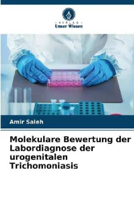 Molekulare Bewertung der Labordiagnose der urogenitalen Trichomoniasis by Amir Saleh