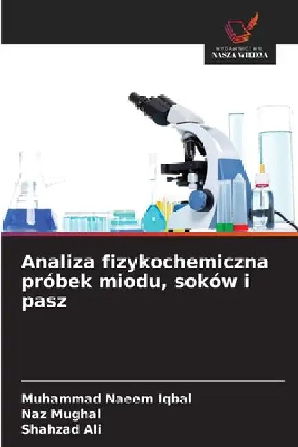 Analiza fizykochemiczna próbek miodu, soków i pasz by Muhammad Naeem Iqbal, Naz Mughal, Shahzad Ali