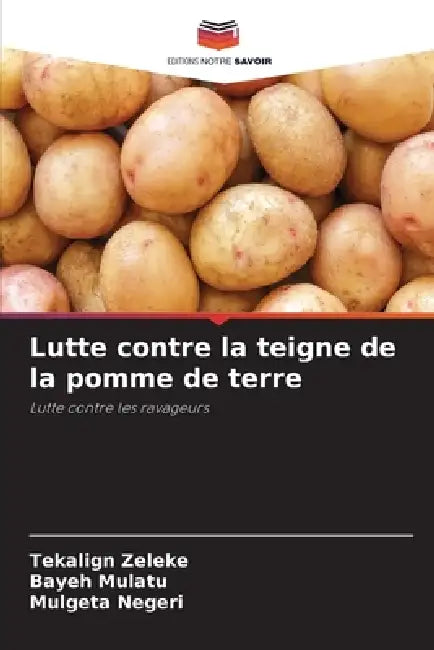Lutte contre la teigne de la pomme de terre by Tekalign Zeleke, Bayeh Mulatu, Mulgeta Negeri