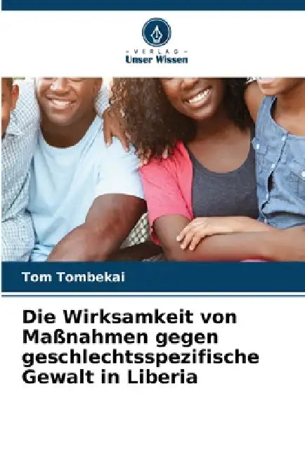 Die Wirksamkeit von Maßnahmen gegen geschlechtsspezifische Gewalt in Liberia by Tom Tombekai