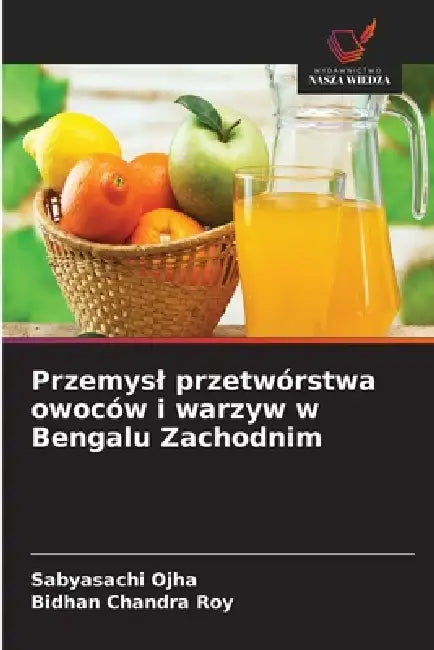Przemysl przetwórstwa owoców i warzyw w Bengalu Zachodnim by Sabyasachi Ojha, Bidhan Chandra Roy