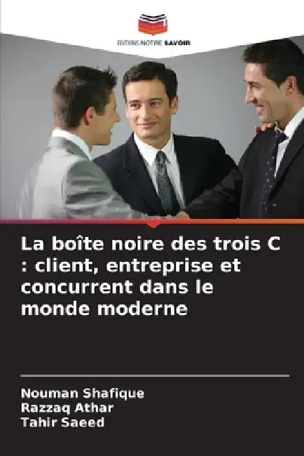 La boîte noire des trois C: client, entreprise et concurrent dans le monde moderne by Nouman Shafique, Razzaq Athar, Tahir Saeed