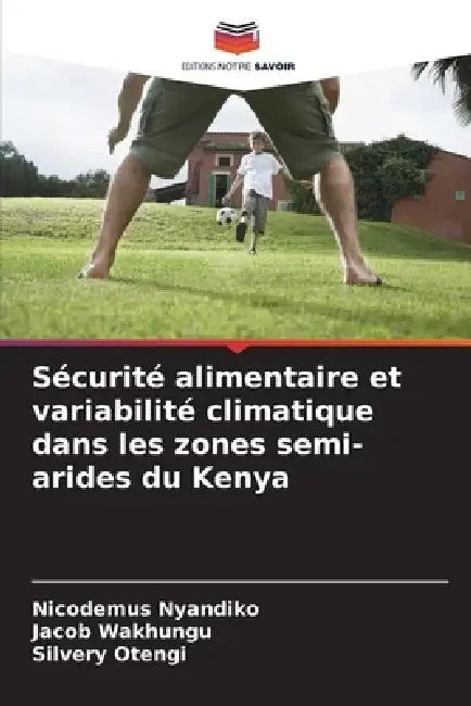 Sécurité alimentaire et variabilité climatique dans les zones semi-arides du Kenya by Nicodemus Nyandiko, Jacob Wakhungu, Silvery Otengi