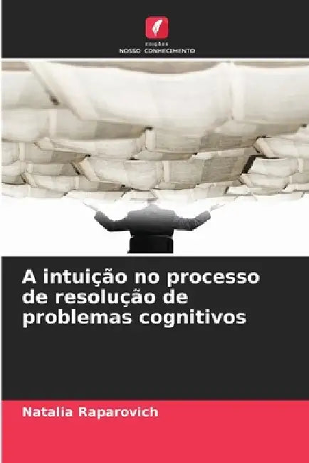 A intuição no processo de resolução de problemas cognitivos by Natalia Raparovich