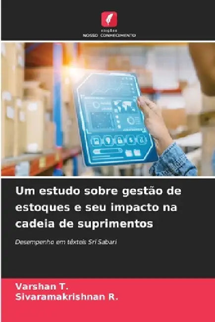 Um estudo sobre gestão de estoques e seu impacto na cadeia de suprimentos by Varshan T, Sivaramakrishnan R