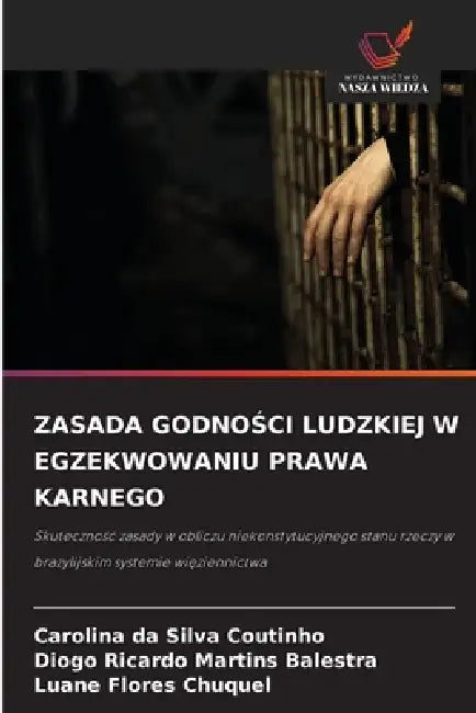 Zasada GodnoŚci Ludzkiej W Egzekwowaniu Prawa Karnego by Carolina Da Silva Coutinho, Diogo Ricardo Martins Balestra, Luane Flores Chuquel