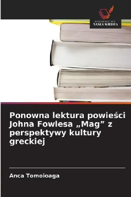 Ponowna lektura powieści Johna Fowlesa "Mag" z perspektywy kultury greckiej by Anca Tomoioaga