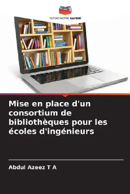 Mise en place d'un consortium de bibliothèques pour les écoles d'ingénieurs by Abdul Azeez