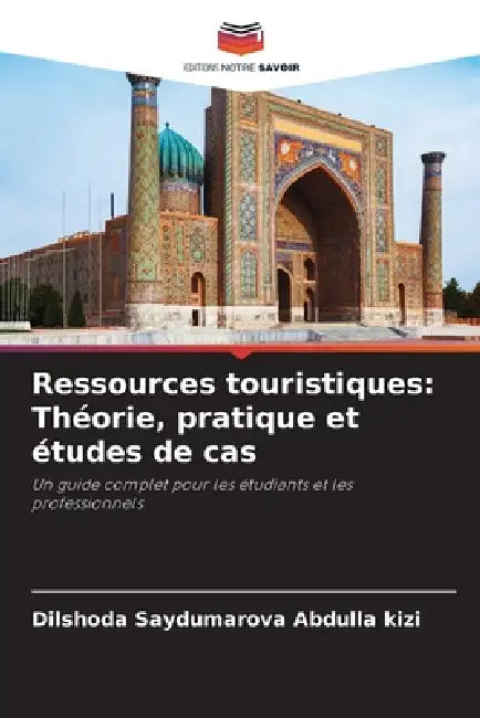 Ressources touristiques: Théorie, pratique et études de cas by Dilshoda Saydumarova Abdulla Kizi