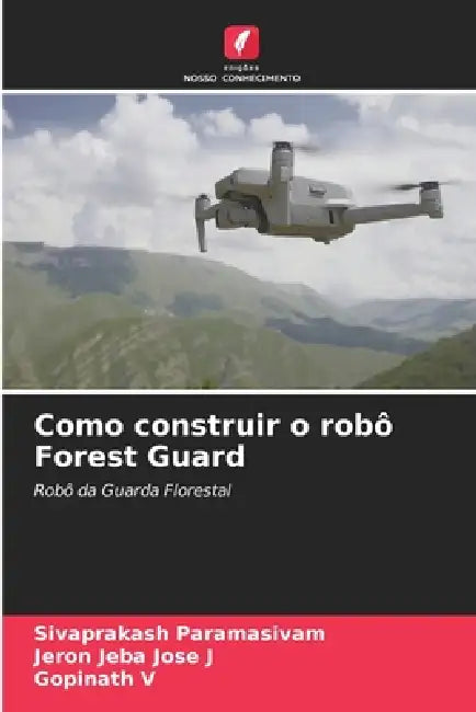 Como construir o robô Forest Guard by Sivaprakash Paramasivam, Jeron Jeba Jose J, Gopinath V