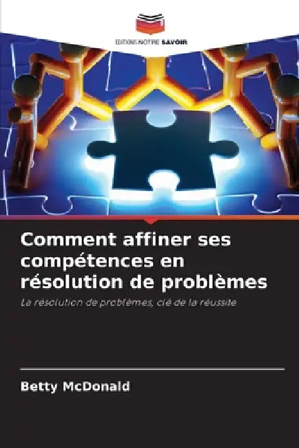 Comment affiner ses compétences en résolution de problèmes by Betty McDonald