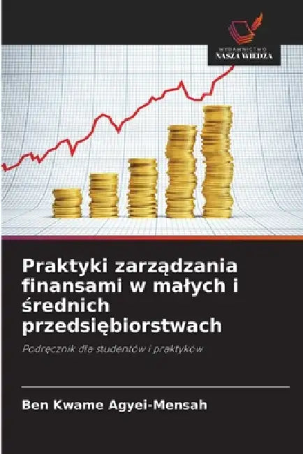 Praktyki zarządzania finansami w malych i średnich przedsiębiorstwach by Ben Kwame Agyei-Mensah