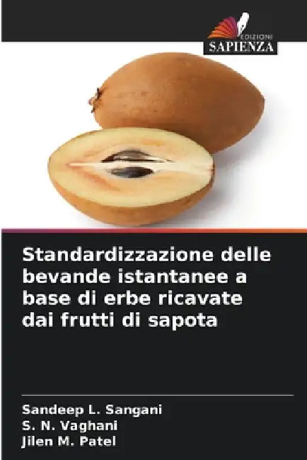 Standardizzazione delle bevande istantanee a base di erbe ricavate dai frutti di sapota by Sandeep L. Sangani, S. N. Vaghani, Jilen M. Patel