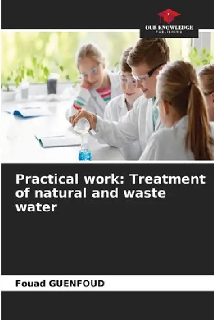 Practical work: Treatment of natural and waste water by Fouad Guenfoud
