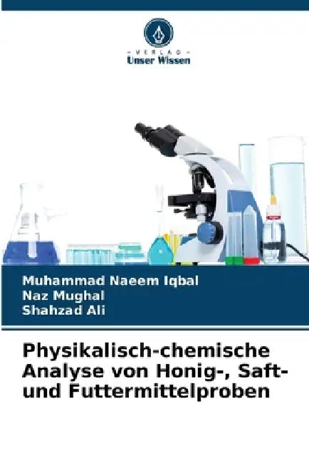 Physikalisch-chemische Analyse von Honig-, Saft- und Futtermittelproben by Muhammad Naeem Iqbal, Naz Mughal, Shahzad Ali