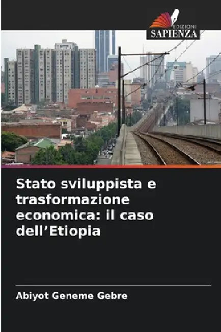 Stato sviluppista e trasformazione economica: il caso dell'Etiopia by Abiyot Geneme Gebre