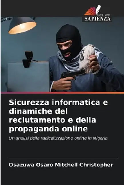 Sicurezza informatica e dinamiche del reclutamento e della propaganda online by Osazuwa Osaro Mitchell Christopher