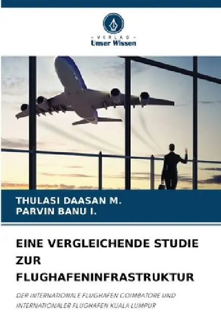 Eine Vergleichende Studie Zur Flughafeninfrastruktur by Thulasi Daasan M, Parvin Banu I