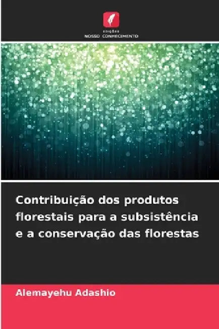 Contribuição dos produtos florestais para a subsistência e a conservação das florestas by Alemayehu Adashio