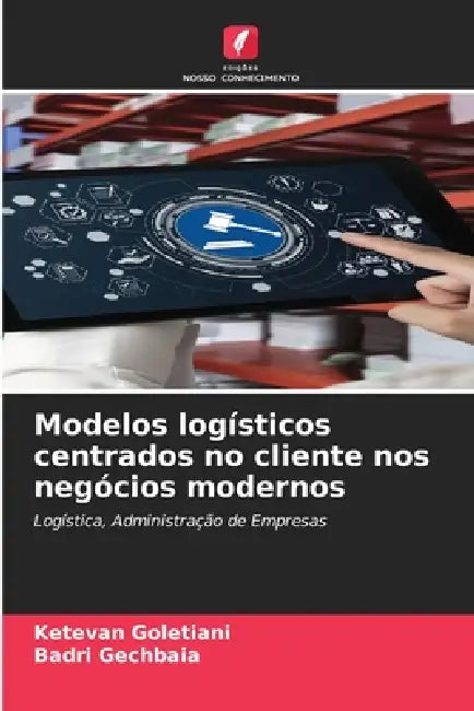 Modelos logísticos centrados no cliente nos negócios modernos by Ketevan Goletiani, Badri Gechbaia