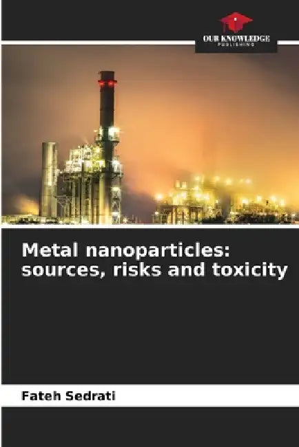 Metal nanoparticles: sources, risks and toxicity by Fateh Sedrati