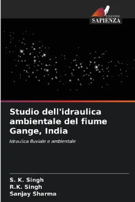 Studio dell'idraulica ambientale del fiume Gange, India by S. K. Singh, R. K. Singh, Sanjay Sharma